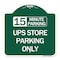 Signmission 15 Minutes Parking-Ups Store Parking Only, Green & White Aluminum Sign, 18" x 18", GW-1818-24592 A-DES-GW-1818-24592 - alternate 1